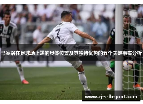 马塞洛在足球场上踢的具体位置及其独特优势的五个关键事实分析