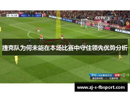 捷克队为何未能在本场比赛中守住领先优势分析 捷克队为何未能在本场比赛中守住领先优势分析