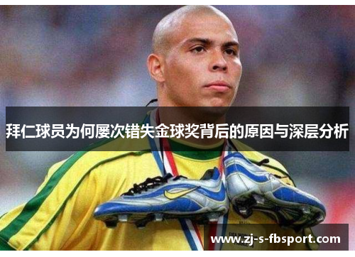 拜仁球员为何屡次错失金球奖背后的原因与深层分析