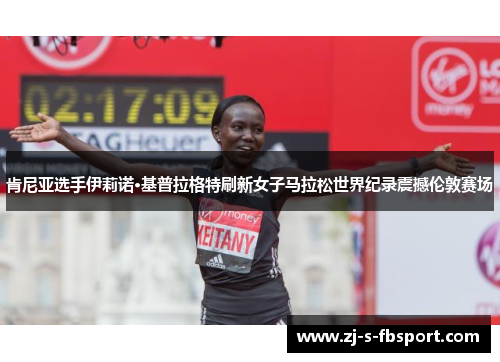 肯尼亚选手伊莉诺·基普拉格特刷新女子马拉松世界纪录震撼伦敦赛场 肯尼亚选手伊莉诺·基普拉格特刷新女子马拉松世界纪录震撼伦敦赛场