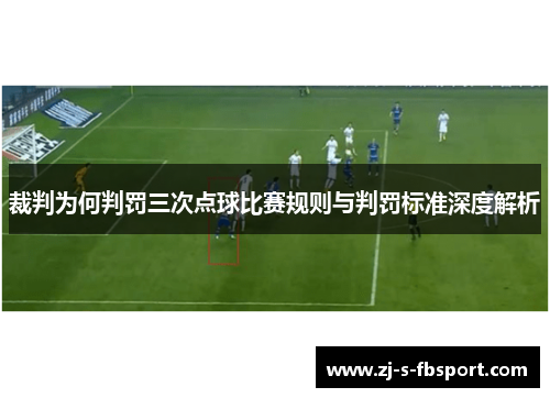 裁判为何判罚三次点球比赛规则与判罚标准深度解析