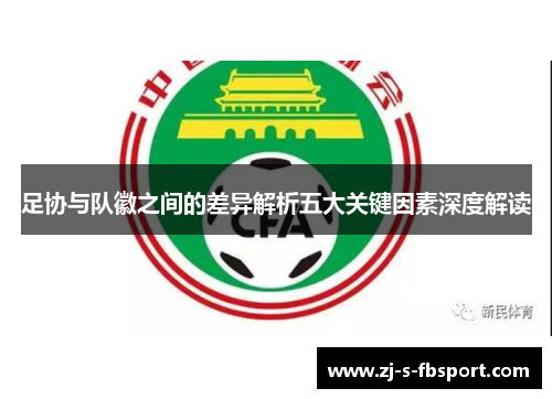 足协与队徽之间的差异解析五大关键因素深度解读