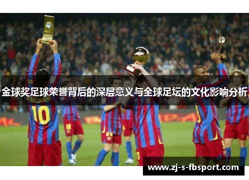 金球奖足球荣誉背后的深层意义与全球足坛的文化影响分析