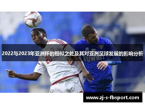 2022与2023年亚洲杯的相似之处及其对亚洲足球发展的影响分析 2022与2023年亚洲杯的相似之处及其对亚洲足球发展的影响分析