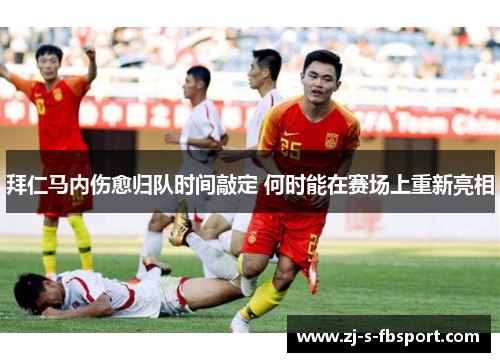 拜仁马内伤愈归队时间敲定 何时能在赛场上重新亮相 拜仁马内伤愈归队时间敲定 何时能在赛场上重新亮相