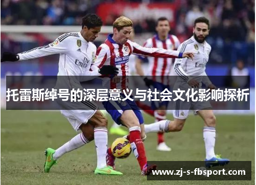 托雷斯绰号的深层意义与社会文化影响探析 托雷斯绰号的深层意义与社会文化影响探析