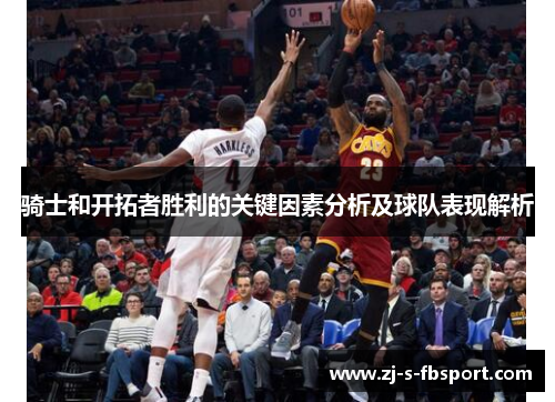 骑士和开拓者胜利的关键因素分析及球队表现解析 骑士和开拓者胜利的关键因素分析及球队表现解析