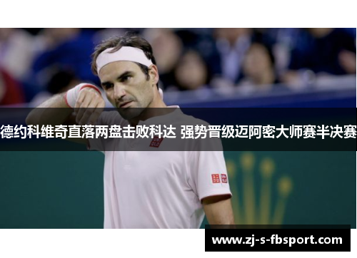 德约科维奇直落两盘击败科达 强势晋级迈阿密大师赛半决赛 德约科维奇直落两盘击败科达 强势晋级迈阿密大师赛半决赛