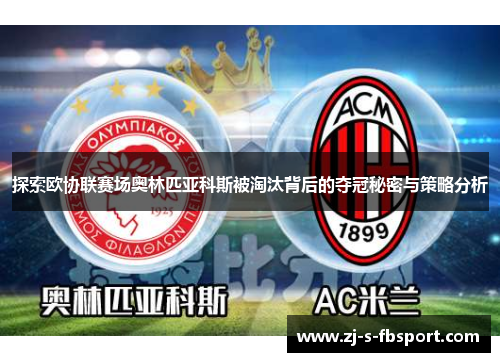 探索欧协联赛场奥林匹亚科斯被淘汰背后的夺冠秘密与策略分析