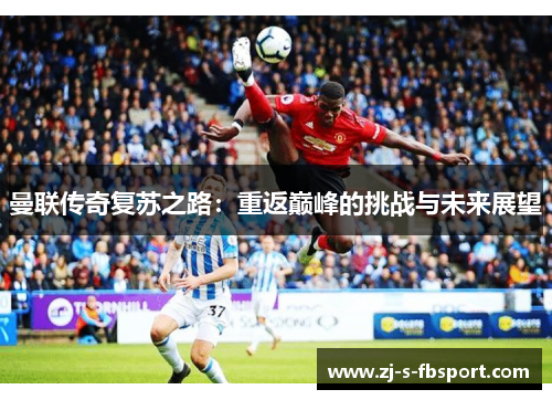 曼联传奇复苏之路：重返巅峰的挑战与未来展望