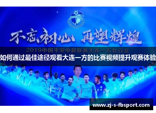 如何通过最佳途径观看大连一方的比赛视频提升观赛体验