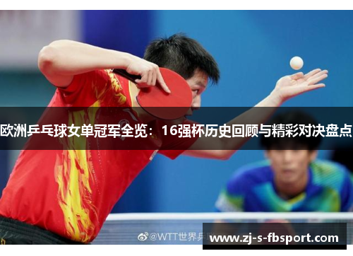 欧洲乒乓球女单冠军全览：16强杯历史回顾与精彩对决盘点